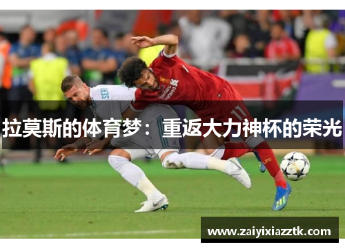 拉莫斯的体育梦：重返大力神杯的荣光