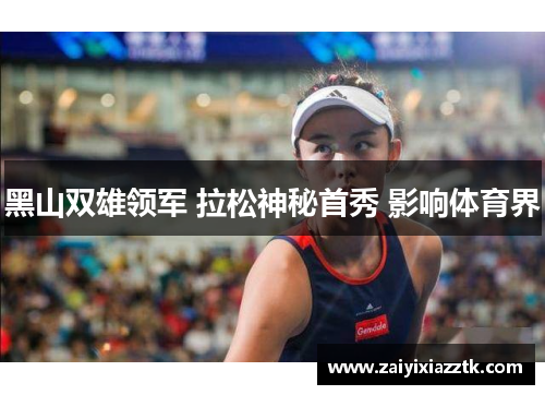 黑山双雄领军 拉松神秘首秀 影响体育界